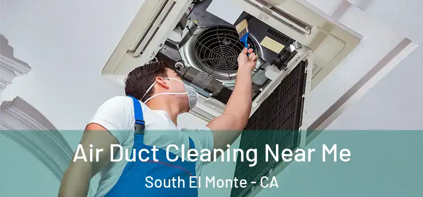 Air Duct Cleaning Near Me South El Monte - CA