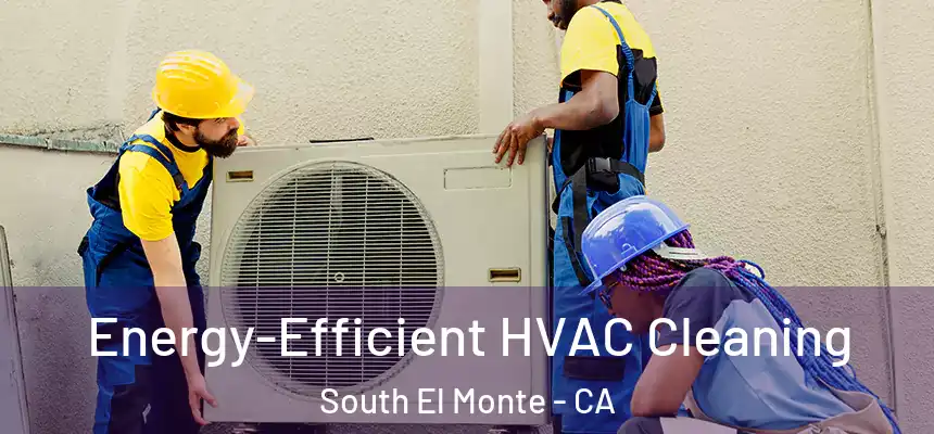  Energy-Efficient HVAC Cleaning South El Monte - CA