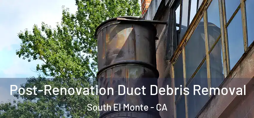Post-Renovation Duct Debris Removal South El Monte - CA