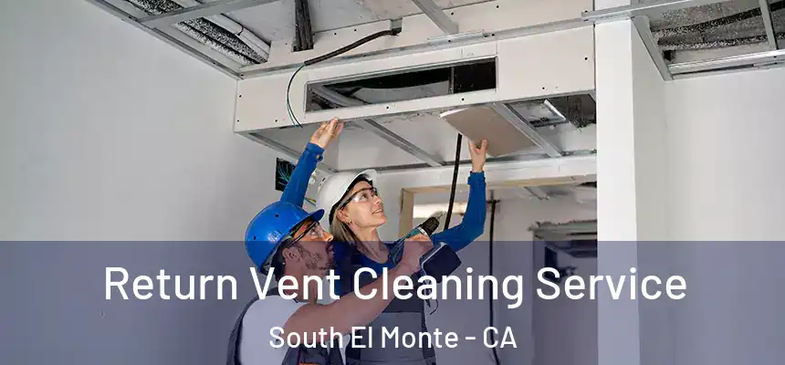 Return Vent Cleaning Service South El Monte - CA