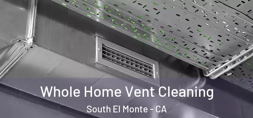 Whole Home Vent Cleaning South El Monte - CA